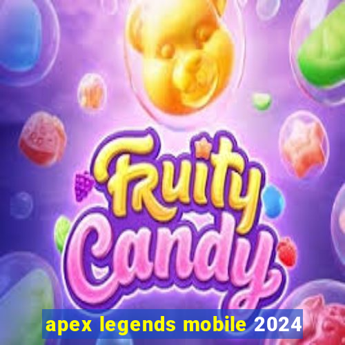 apex legends mobile 2024